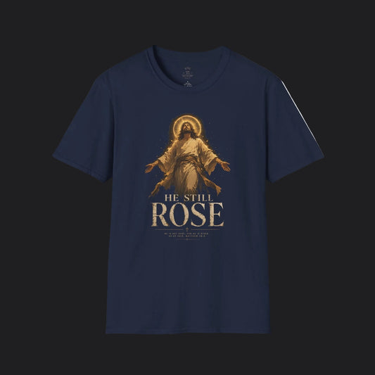 He Still Rose Tee — Christian Faith Resurrection T-Shirt