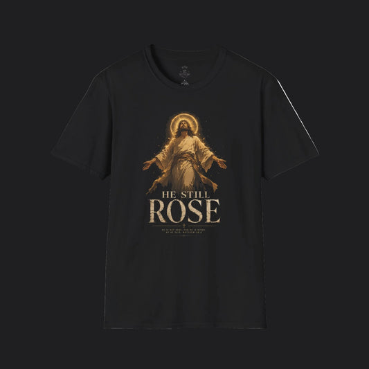 He Still Rose Tee — Christian Faith Resurrection T-Shirt