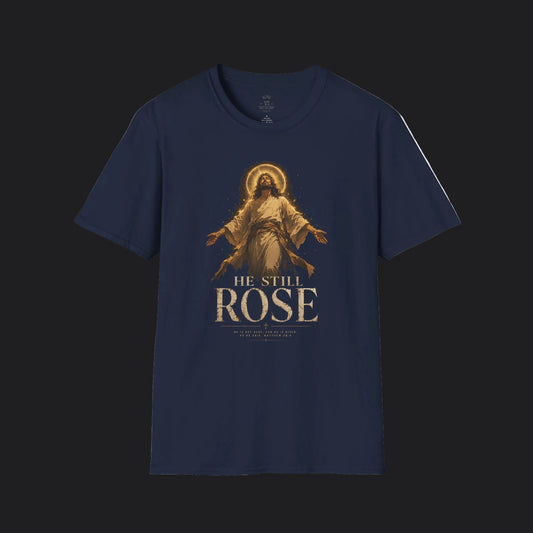 He Still Rose Tee — Christian Faith Resurrection T-Shirt